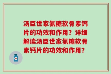 汤臣世家氨糖软骨素钙片的功效和作用？详细解读汤臣世家氨糖软骨素钙片的功效和作用？