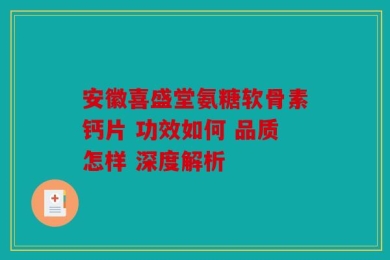 安徽喜盛堂氨糖软骨素钙片 功效如何 品质怎样 深度解析