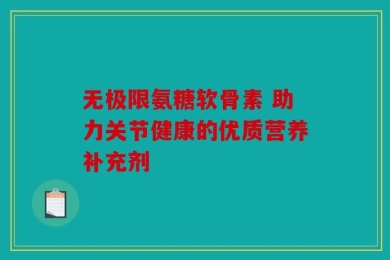 无极限氨糖软骨素 助力关节健康的优质营养补充剂