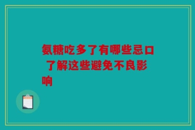 氨糖吃多了有哪些忌口 了解这些避免不良影响