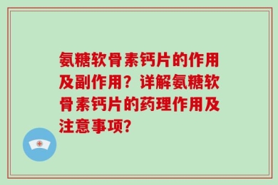 氨糖软骨素钙片的作用及副作用？详解氨糖软骨素钙片的药理作用及注意事项？