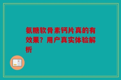 氨糖软骨素钙片真的有效果？用户真实体验解析