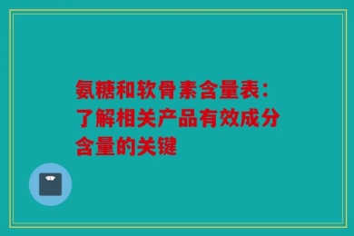 氨糖和软骨素含量表：了解相关产品有效成分含量的关键