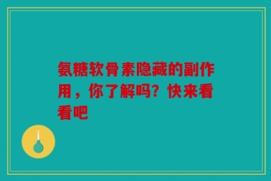 氨糖软骨素隐藏的副作用，你了解吗？快来看看吧