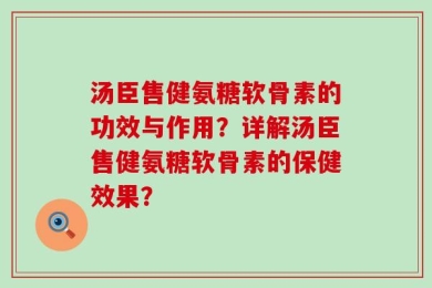 汤臣售健氨糖软骨素的功效与作用？详解汤臣售健氨糖软骨素的保健效果？