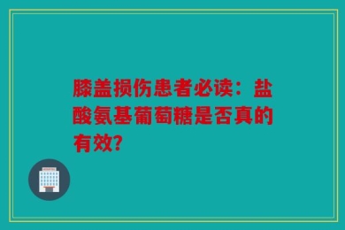 膝盖损伤患者必读：盐酸氨基葡萄糖是否真的有效？