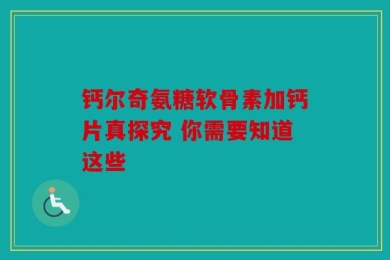 钙尔奇氨糖软骨素加钙片真探究 你需要知道这些