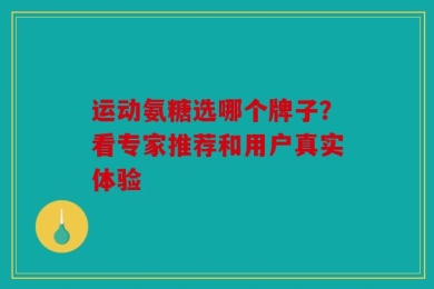 运动氨糖选哪个牌子？看专家推荐和用户真实体验