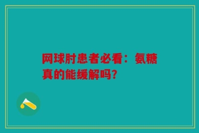 网球肘患者必看：氨糖真的能缓解吗？