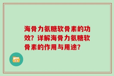 海骨力氨糖软骨素的功效？详解海骨力氨糖软骨素的作用与用途？