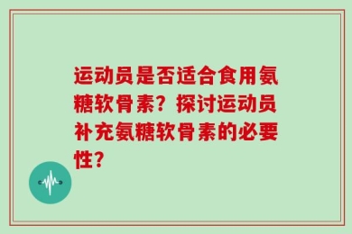 运动员是否适合食用氨糖软骨素？探讨运动员补充氨糖软骨素的必要性？