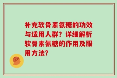 补充软骨素氨糖的功效与适用人群？详细解析软骨素氨糖的作用及服用方法？