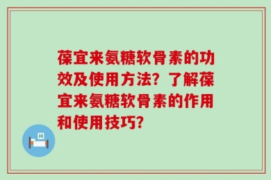 葆宜来氨糖软骨素的功效及使用方法？了解葆宜来氨糖软骨素的作用和使用技巧？