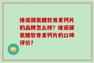 维诺健氨糖软骨素钙片的品牌怎么样？维诺健氨糖软骨素钙片的口碑评价？