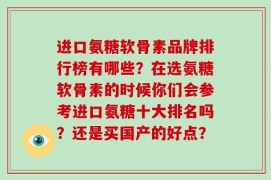 进口氨糖软骨素品牌排行榜有哪些？在选氨糖软骨素的时候你们会参考进口氨糖十大排名吗？还是买国产的好点？