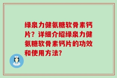 绿泉力健氨糖软骨素钙片？详细介绍绿泉力健氨糖软骨素钙片的功效和使用方法？