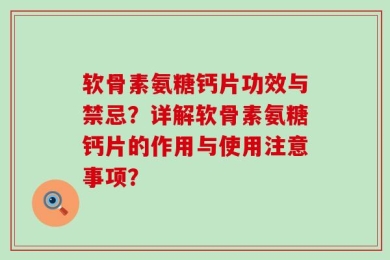 软骨素氨糖钙片功效与禁忌？详解软骨素氨糖钙片的作用与使用注意事项？