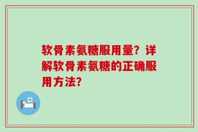 软骨素氨糖服用量？详解软骨素氨糖的正确服用方法？