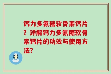 钙力多氨糖软骨素钙片？详解钙力多氨糖软骨素钙片的功效与使用方法？