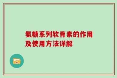 氨糖系列软骨素的作用及使用方法详解