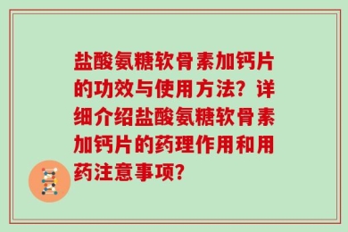 盐酸氨糖软骨素加钙片的功效与使用方法？详细介绍盐酸氨糖软骨素加钙片的药理作用和用药注意事项？