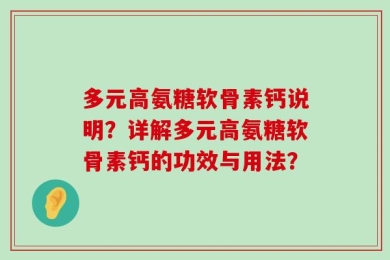 多元高氨糖软骨素钙说明？详解多元高氨糖软骨素钙的功效与用法？