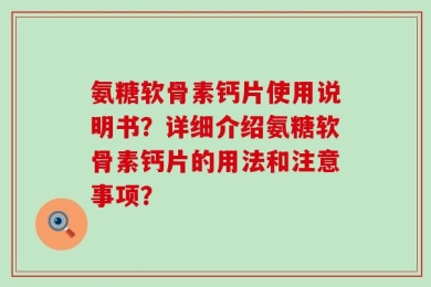 氨糖软骨素钙片使用说明书？详细介绍氨糖软骨素钙片的用法和注意事项？