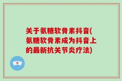 关于氨糖软骨素抖音(氨糖软骨素成为抖音上的最新抗关节炎疗法)