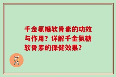 千金氨糖软骨素的功效与作用？详解千金氨糖软骨素的保健效果？