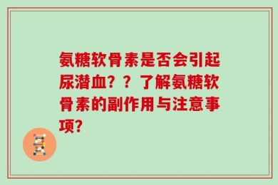 氨糖软骨素是否会引起尿潜血？？了解氨糖软骨素的副作用与注意事项？