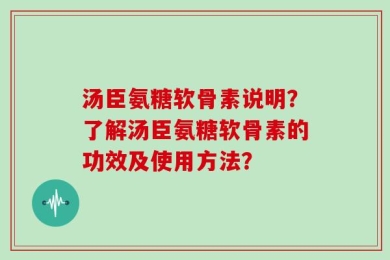 汤臣氨糖软骨素说明？了解汤臣氨糖软骨素的功效及使用方法？