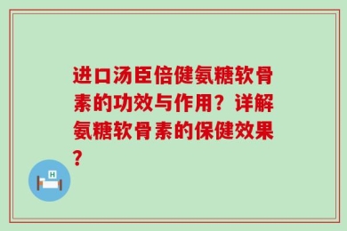 进口汤臣倍健氨糖软骨素的功效与作用？详解氨糖软骨素的保健效果？