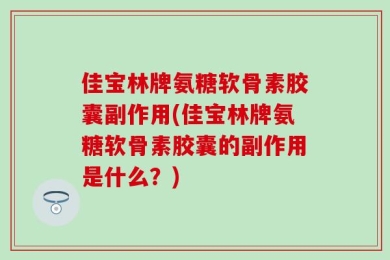 佳宝林牌氨糖软骨素胶囊副作用(佳宝林牌氨糖软骨素胶囊的副作用是什么？)