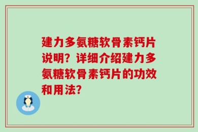 建力多氨糖软骨素钙片说明？详细介绍建力多氨糖软骨素钙片的功效和用法？