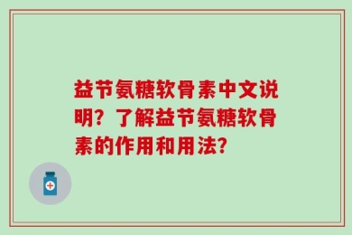 益节氨糖软骨素中文说明？了解益节氨糖软骨素的作用和用法？