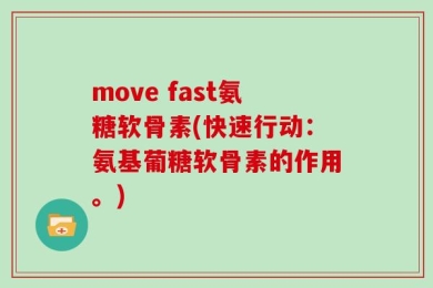 move fast氨糖软骨素(快速行动：氨基葡糖软骨素的作用。)