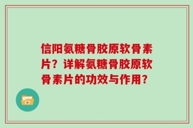 信阳氨糖骨胶原软骨素片？详解氨糖骨胶原软骨素片的功效与作用？