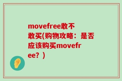 movefree敢不敢买(购物攻略：是否应该购买movefree？)