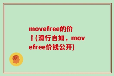 movefree的价挌(滑行自如，movefree价钱公开)