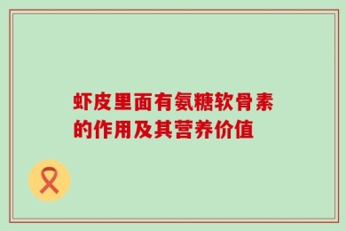 虾皮里面有氨糖软骨素的作用及其营养价值