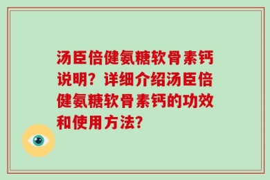 汤臣倍健氨糖软骨素钙说明？详细介绍汤臣倍健氨糖软骨素钙的功效和使用方法？