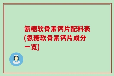 氨糖软骨素钙片配料表(氨糖软骨素钙片成分一览)