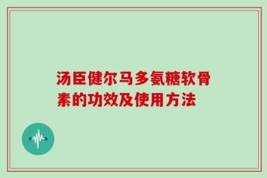 汤臣健尔马多氨糖软骨素的功效及使用方法