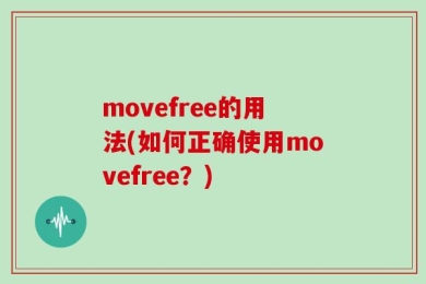 movefree的用法(如何正确使用movefree？)