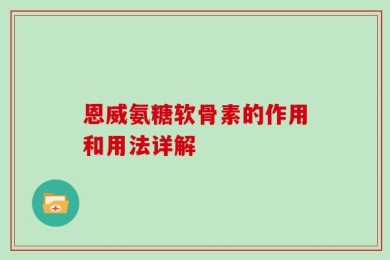 恩威氨糖软骨素的作用和用法详解