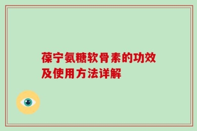 葆宁氨糖软骨素的功效及使用方法详解