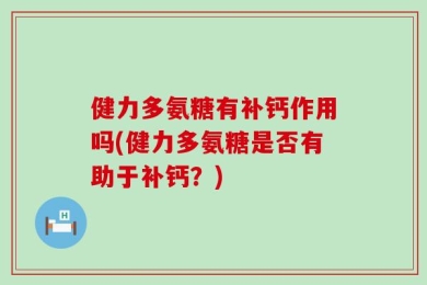 健力多氨糖有补钙作用吗(健力多氨糖是否有助于补钙？)