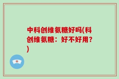 中科创维氨糖好吗(科创维氨糖：好不好用？)