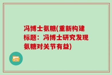 冯博士氨糖(重新构建标题：冯博士研究发现氨糖对关节有益)