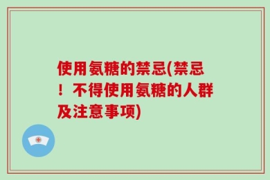 使用氨糖的禁忌(禁忌！不得使用氨糖的人群及注意事项)